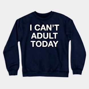 I can't adult today Crewneck Sweatshirt